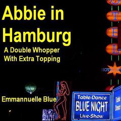 Abbie in Hamburg: A Double Whopper with Extra Topping Audiobook, by Emmannuelle Blue