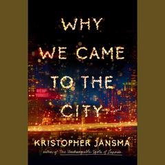 Why We Came to the City Audiobook, by Kristopher Jansma