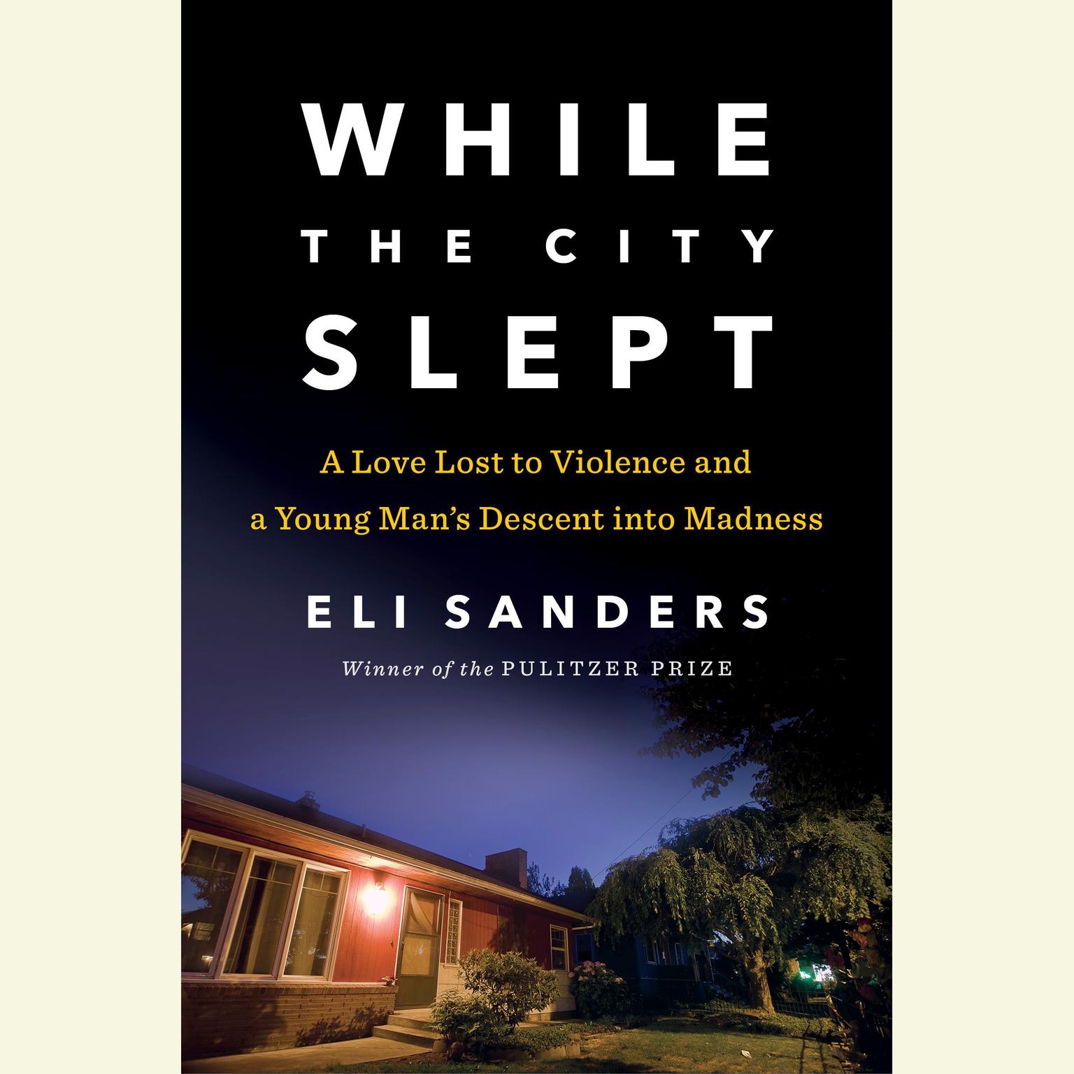 While the City Slept: A Love Lost to Violence and a Wake-Up Call for Mental Health Care in America Audiobook, by Eli Sanders