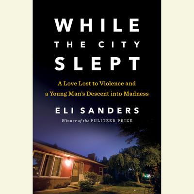While the City Slept: A Love Lost to Violence and a Wake-Up Call for Mental Health Care in America Audiobook, by 
