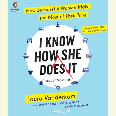 I Know How She Does It: How Successful Women Make the Most of Their Time Audiobook, by Laura Vanderkam