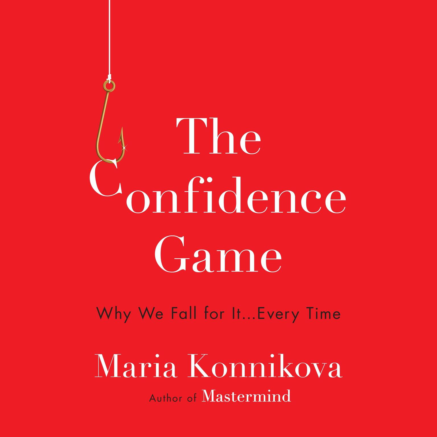 The Confidence Game: Why We Fall for It . . . Every Time Audiobook, by Maria Konnikova