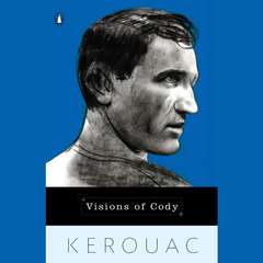 Visions of Cody: Selections from the Novel Audibook, by Jack Kerouac