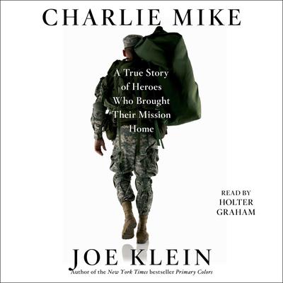 Charlie Mike: A True Story of War and Finding the Way Home Audiobook, by Joe Klein