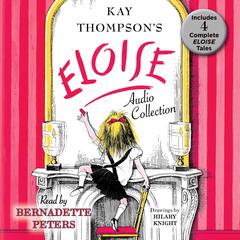 The Eloise Audio Collection: Four Complete Eloise Tales: Eloise , Eloise in Paris, Eloise at Christmas Time and Eloise in Moscow Audiobook, by Kay Thompson