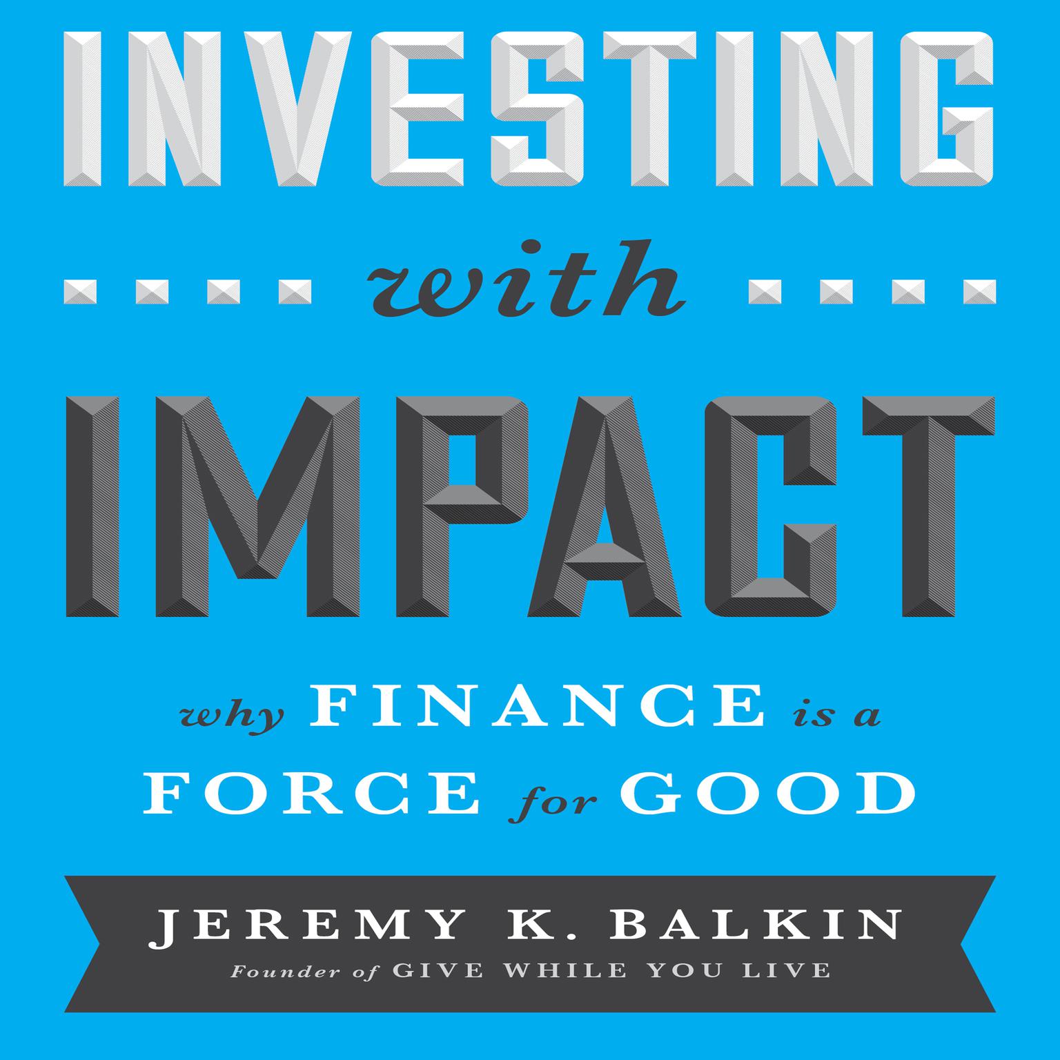 Investing With Impact: Why Finance is a Force for Good Audiobook, by Jeremy Balkin