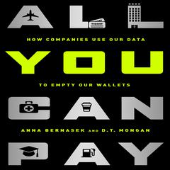 All You Can Pay: How Companies Use Our Data to Empty Our Wallets Audiobook, by Anna Bernasek