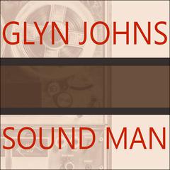 Sound Man: A Life Recording Hits With the Rolling Stones, the Who, Led Zeppelin, the Eagles, Eric Clapton, the Faces… Audiobook, by Glyn Johns