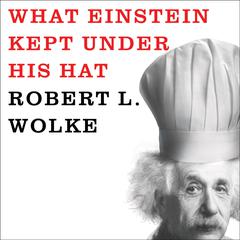 What Einstein Kept under His Hat: Secrets of Science in the Kitchen Audiobook, by Marlene Parrish