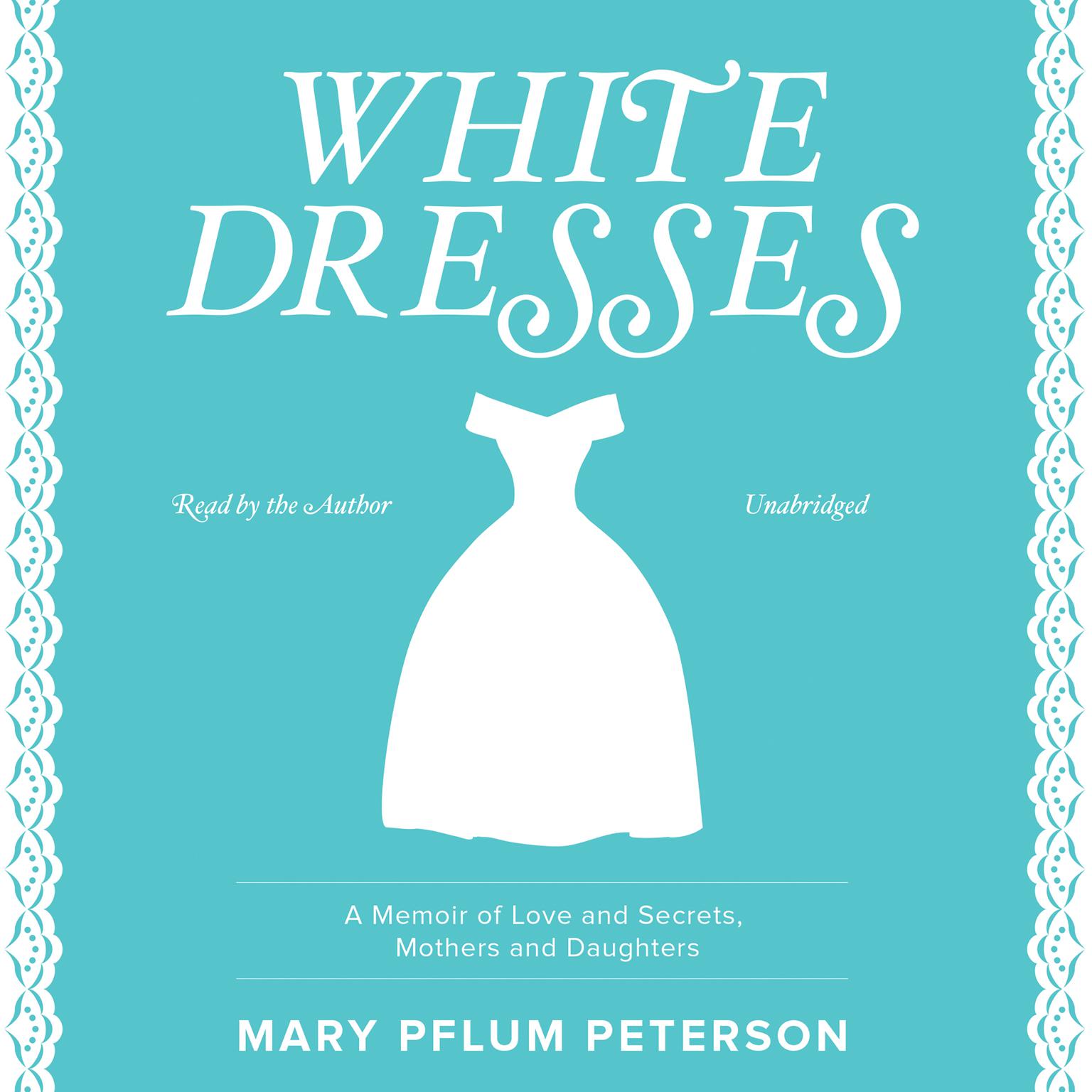 White Dresses: A Memoir of Love and Secrets, Mothers and Daughters  Audiobook, by Mary Pflum Peterson