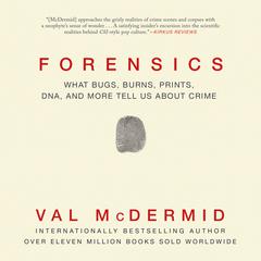 Forensics: What Bugs, Burns, Prints, DNA, and More Tell Us about Crime Audiobook, by Val McDermid