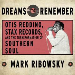 Dreams to Remember: Otis Redding, Stax Records, and the Transformation of Southern Soul Audiobook, by Mark Ribowsky