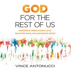 God for the Rest of Us: Experience Unbelievable Love, Unlimited Hope, and Uncommon Grace Audiobook, by Vince Antonucci
