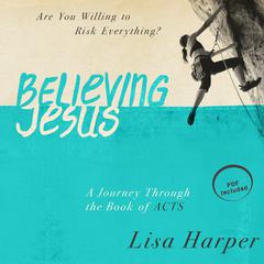 Believing Jesus: Are You Willing to Risk Everything? A Journey Through the Book of Acts Audiobook, by Lisa Harper