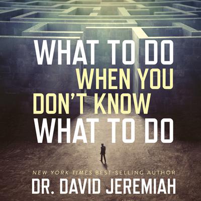 What to Do When You Don't Know What to Do Audiobook, by David Jeremiah