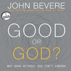 Good or God?: Why Good Without God Isn't Enough Audiobook, by John Bevere