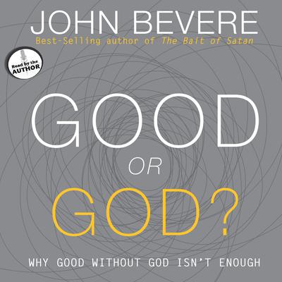 Good or God?: Why Good Without God Isnt Enough Audiobook, by John Bevere