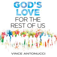 God's Love For the Rest of Us Audiobook, by Vince Antonucci