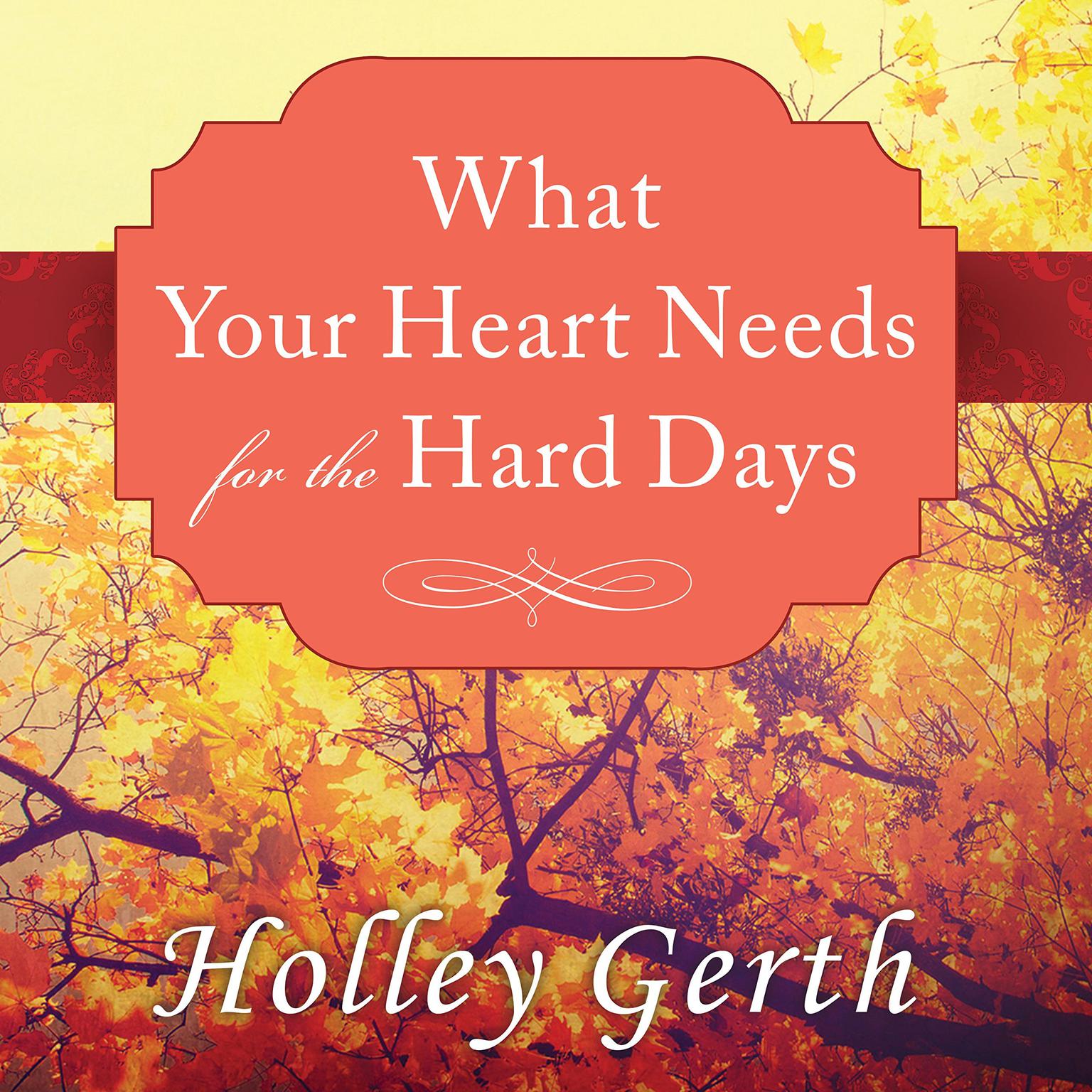 What Your Heart Needs for the Hard Days: 52 Encouraging Truths to Hold On To Audiobook, by Holley Gerth