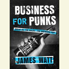 Business for Punks: Break All the Rules--the Brewdog Way Audiobook, by James Watt