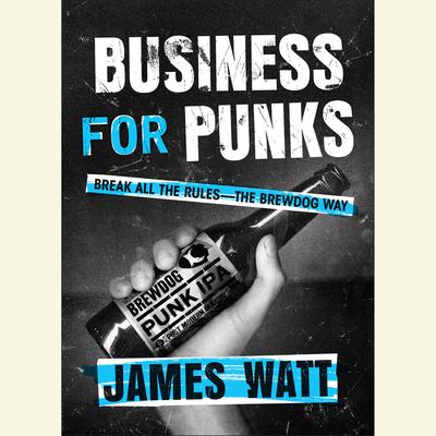 Business for Punks: Break All the Rules--the Brewdog Way Audiobook, by 