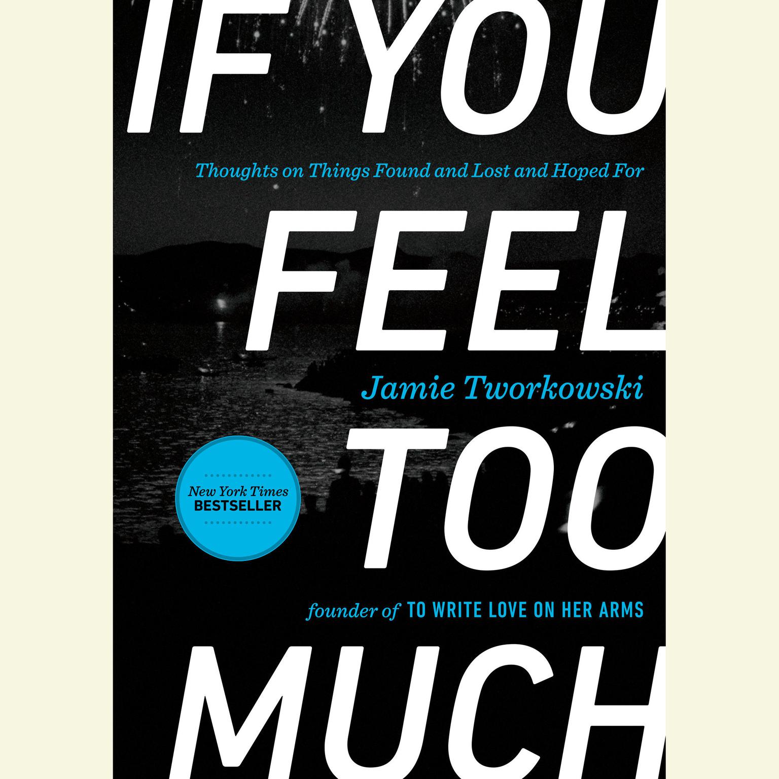 If You Feel Too Much: Thoughts on Things Found and Lost and Hoped For Audiobook, by Jamie Tworkowski