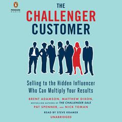 The Challenger Customer: Selling to the Hidden Influencer Who Can Multiply Your Results Audiobook, by Brent Adamson
