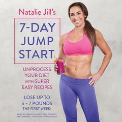 Natalie Jills 7-Day Jump Start: Unprocess Your Diet with Super Easy Recipes--Lose Up to 5-7 Pounds the First Week! Audiobook, by Natalie Jill