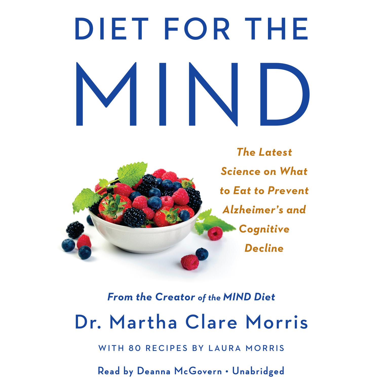 Diet for the MIND: The Latest Science on What to Eat to Prevent Alzheimers and Cognitive Decline -- From the Creator of the MIND Diet Audiobook, by Martha Clare Morris