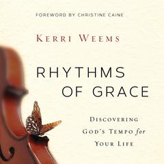 Rhythms of Grace: Discover God’s Tempo for Your Life Audiobook, by Kerri Weems