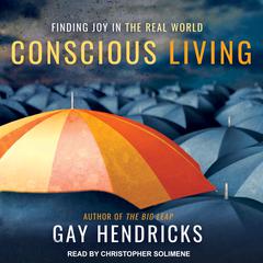 Conscious Living: Finding Joy in the Real World Audiobook, by Gay Hendricks