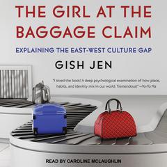 The Girl at the Baggage Claim: Explaining the East-West Culture Gap Audiobook, by Gish Jen