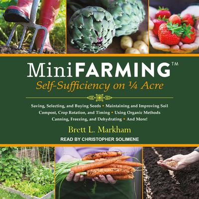 Mini Farming: Self-Sufficiency on 1/4 Acre Audiobook, by Brett L. Markham