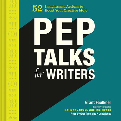Pep Talks for Writers: 52 Insights and Actions to Boost Your Creative Mojo Audiobook, by Grant Faulkner