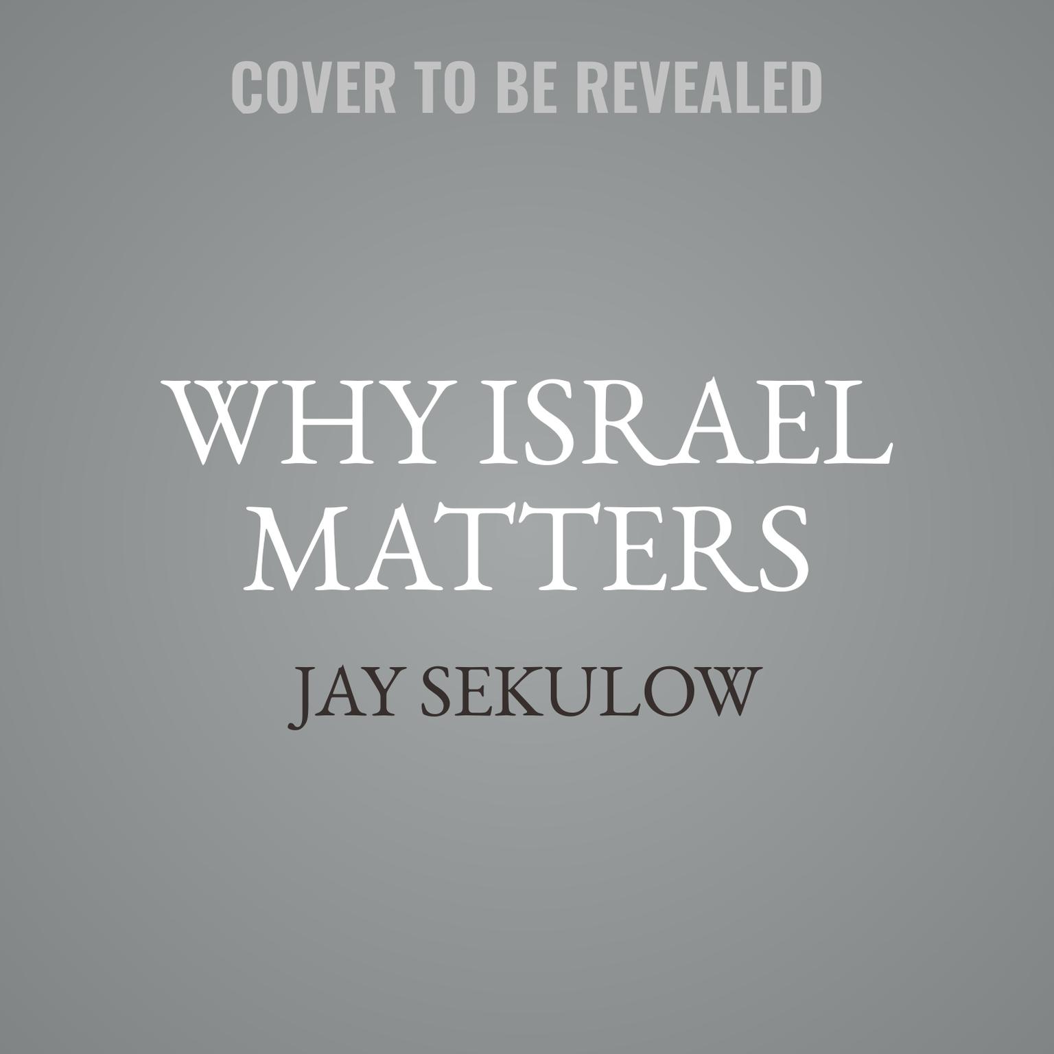 Why Israel Matters: A Biblical, Historical, and Legal Case for the Jewish Homeland Audiobook, by Jay Sekulow