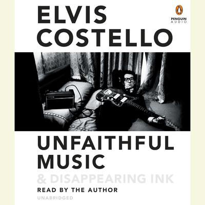 Unfaithful Music & Disappearing Ink Audiobook, by Elvis Costello