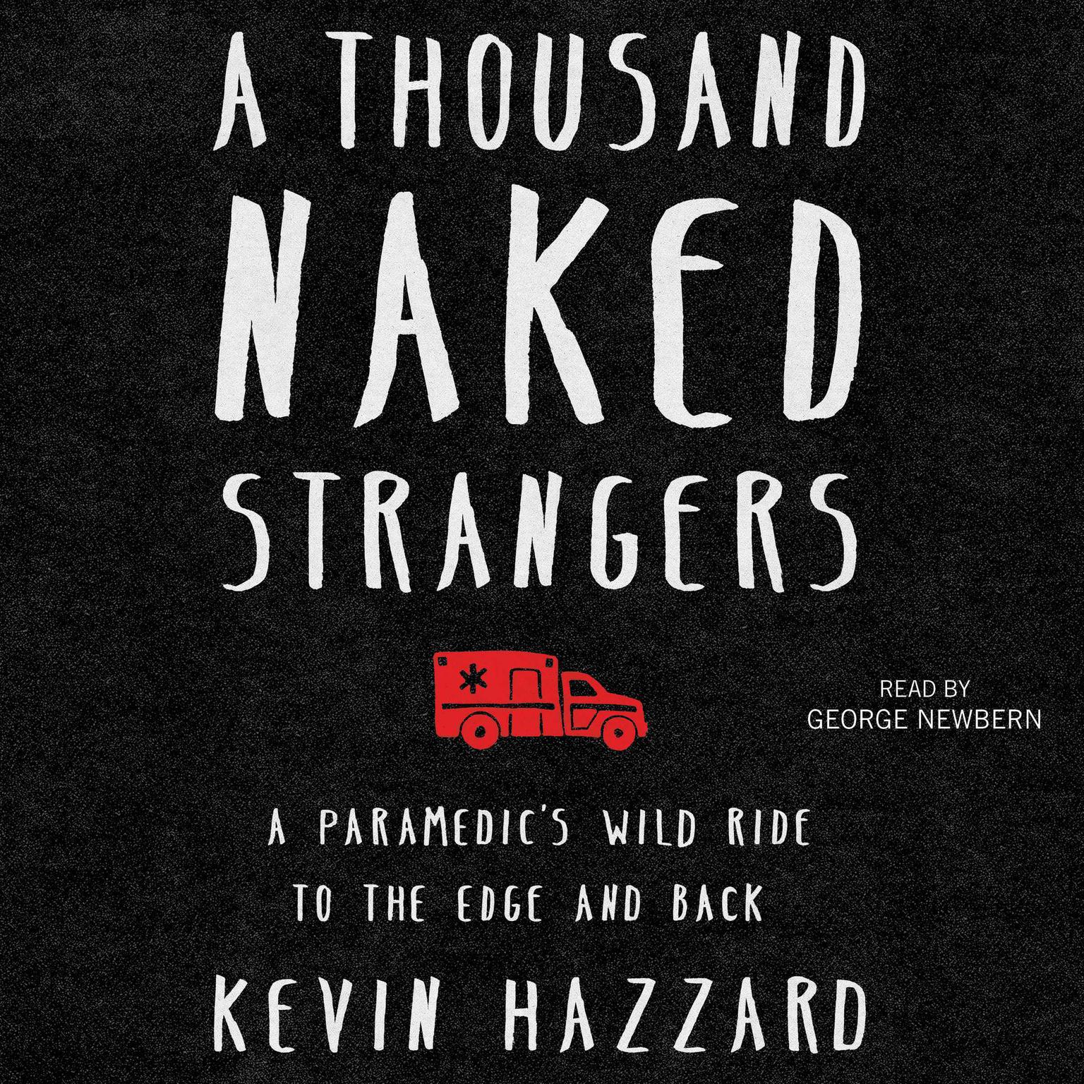 A Thousand Naked Strangers: A Paramedics Wild Ride to the Edge and Back Audiobook, by Kevin Hazzard