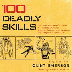 100 Deadly Skills: The SEAL Operative's Guide to Eluding Pursuers, Evading Capture, and Surviving Any Dangerous Situation Audiobook, by Clint Emerson
