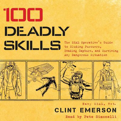100 Deadly Skills: The SEAL Operative's Guide to Eluding Pursuers, Evading Capture, and Surviving Any Dangerous Situation Audiobook, by 
