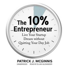 The 10% Entrepreneur: Live Your Startup Dream without Quitting Your Day Job Audiobook, by Patrick J. McGinnis