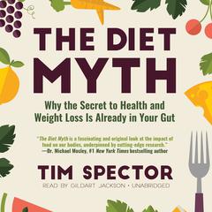 The Diet Myth: Why the Secret to Health and Weight Loss Is Already in Your Gut Audiobook, by Tim Spector