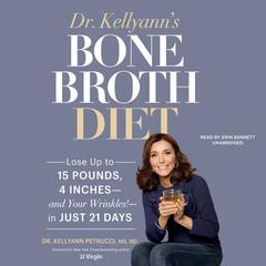 Dr. Kellyann’s Bone Broth Diet: Lose up to 15 Pounds, 4 Inches—and Your Wrinkles!—in Just 21 Days Audiobook, by 