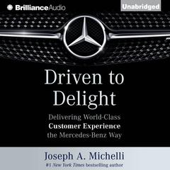 Driven to Delight: Delivering World-Class Customer Experience the Mercedes-Benz Way Audiobook, by Joseph A. Michelli