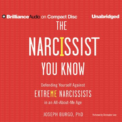 The Narcissist You Know: Defending Yourself Against Extreme Narcissists in an All-About-Me Age Audiobook, by Joseph Burgo