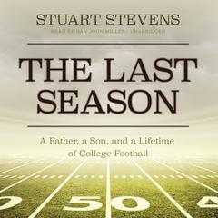 The Last Season: A Father, a Son, and a Lifetime of College Football Audiobook, by Stuart  Stevens