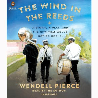 The Wind in the Reeds: A Storm, A Play, and the City That Would Not Be Broken Audiobook, by Wendell Pierce