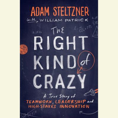 The Right Kind of Crazy: A True Story of Teamwork, Leadership, and High-Stakes Innovation Audiobook, by William Patrick