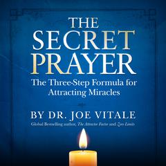 The Secret Prayer: The Three-Step Formula for Attracting Miracles Audiobook, by Joe Vitale