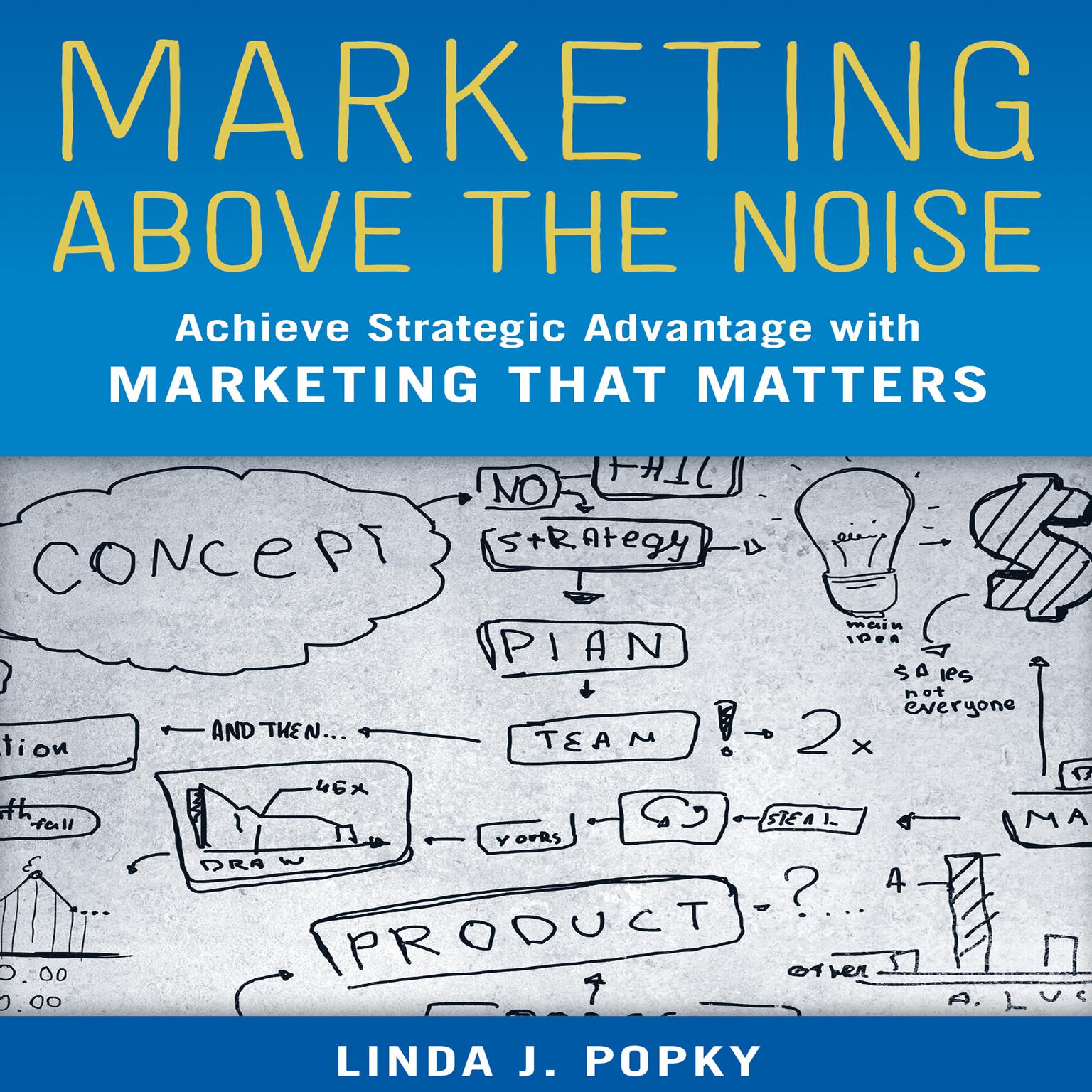 Marketing Above the Noise: Achieve Strategic Advantage with Marketing that Matters Audiobook, by Linda J. Popky
