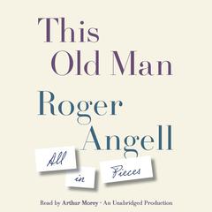 This Old Man: All in Pieces Audiobook, by Roger Angell